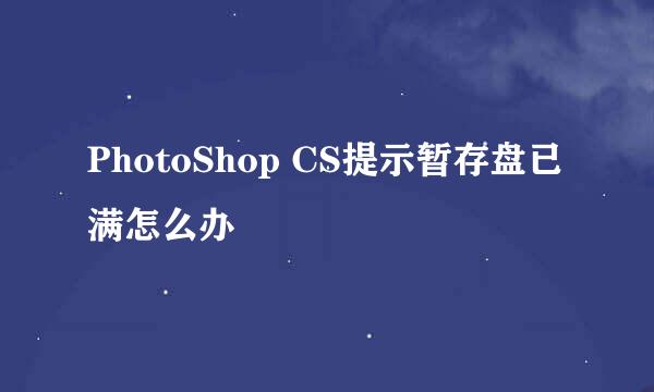 PhotoShop CS提示暂存盘已满怎么办