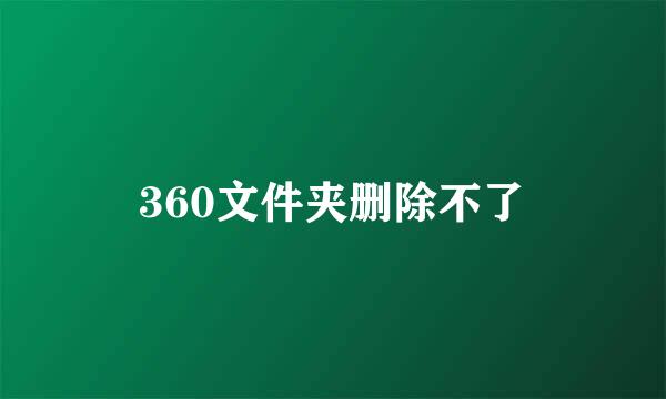 360文件夹删除不了