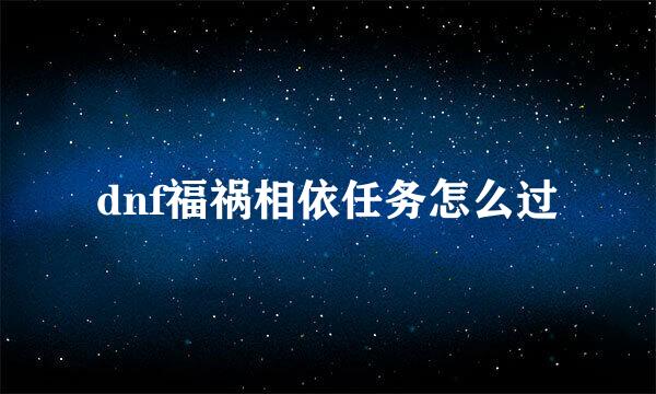 dnf福祸相依任务怎么过