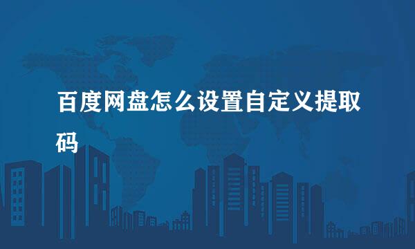 百度网盘怎么设置自定义提取码