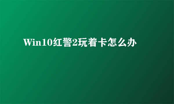 Win10红警2玩着卡怎么办
