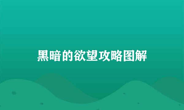 黑暗的欲望攻略图解