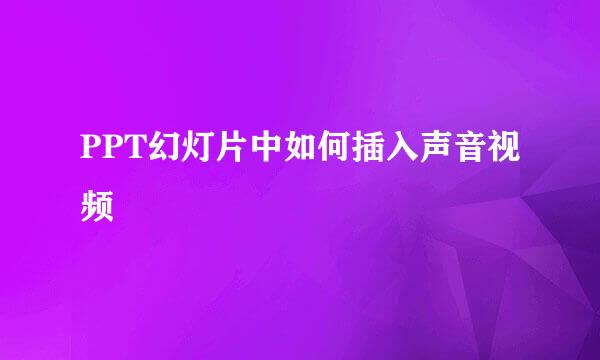 PPT幻灯片中如何插入声音视频