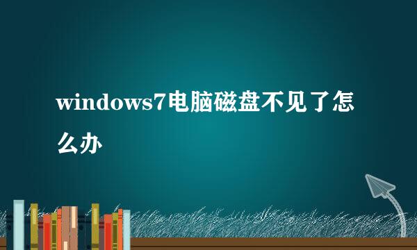 windows7电脑磁盘不见了怎么办