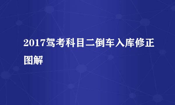 2017驾考科目二倒车入库修正图解
