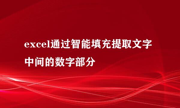 excel通过智能填充提取文字中间的数字部分
