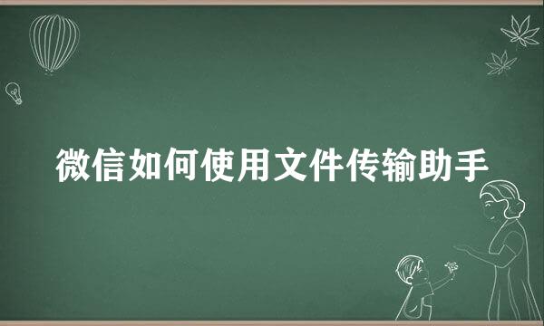 微信如何使用文件传输助手