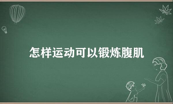 怎样运动可以锻炼腹肌
