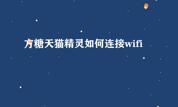 方糖天猫精灵如何连接wifi