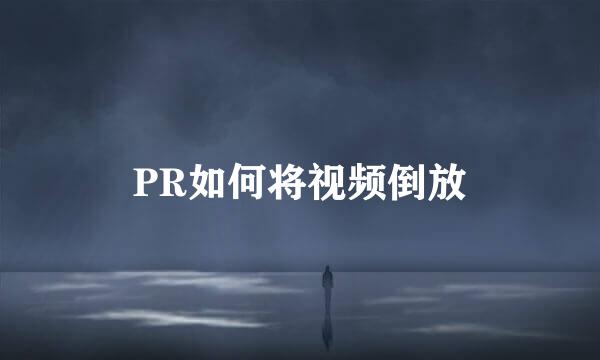 PR如何将视频倒放