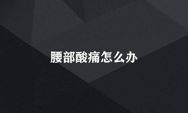 腰部酸痛怎么办