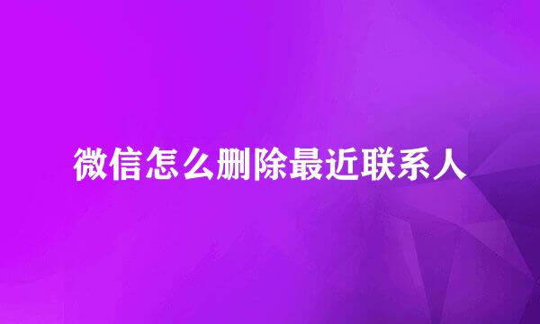 微信怎么删除最近联系人
