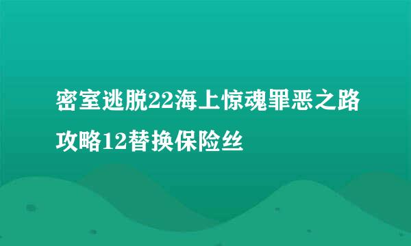 密室逃脱22海上惊魂罪恶之路攻略12替换保险丝