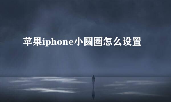 苹果iphone小圆圈怎么设置