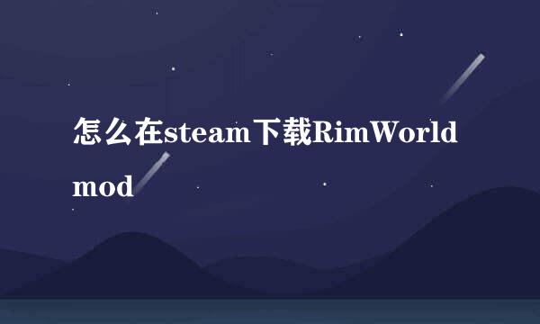 怎么在steam下载RimWorldmod