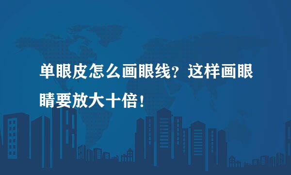 单眼皮怎么画眼线？这样画眼睛要放大十倍！