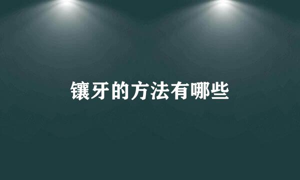 镶牙的方法有哪些