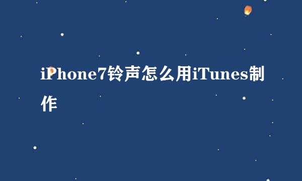 iPhone7铃声怎么用iTunes制作