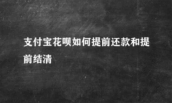 支付宝花呗如何提前还款和提前结清