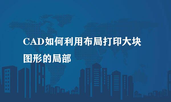 CAD如何利用布局打印大块图形的局部