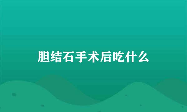 胆结石手术后吃什么