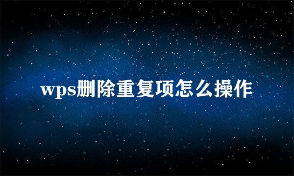 wps删除重复项怎么操作