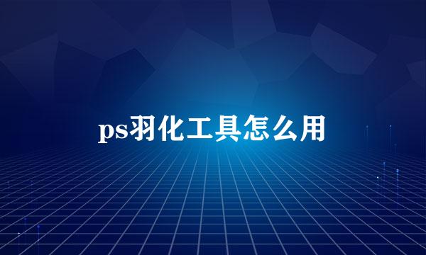 ps羽化工具怎么用