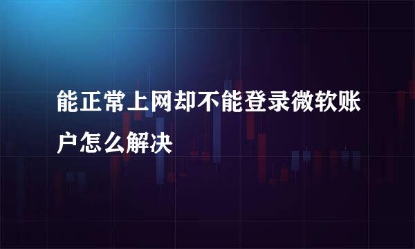 能正常上网却不能登录微软账户怎么解决