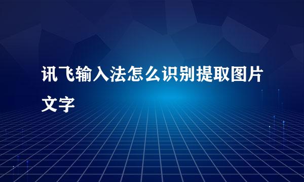 讯飞输入法怎么识别提取图片文字