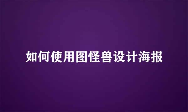如何使用图怪兽设计海报