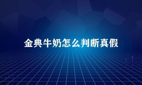 金典牛奶怎么判断真假