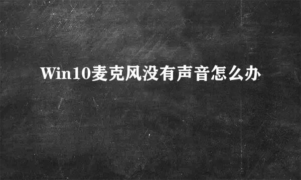 Win10麦克风没有声音怎么办﻿