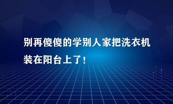 别再傻傻的学别人家把洗衣机装在阳台上了！