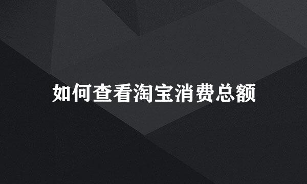 如何查看淘宝消费总额