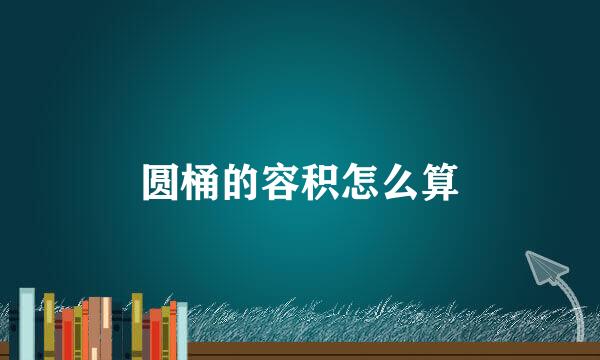 圆桶的容积怎么算