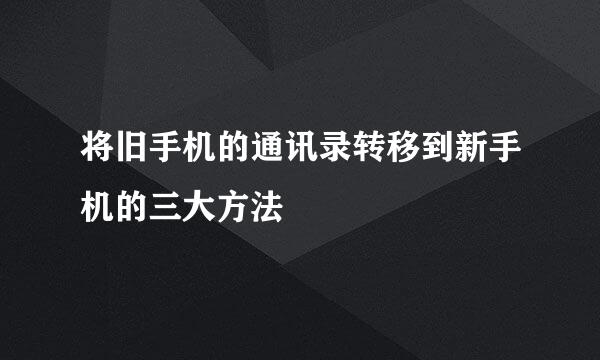 将旧手机的通讯录转移到新手机的三大方法