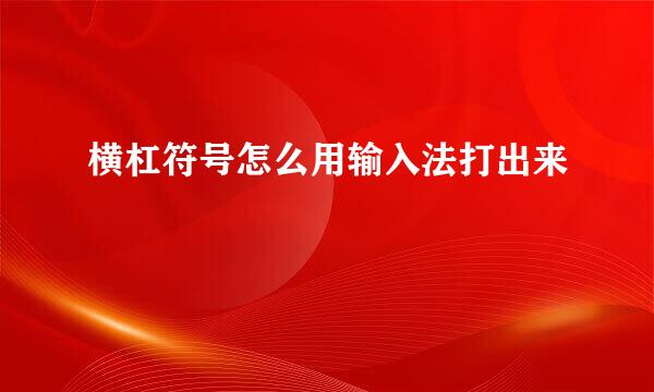 横杠符号怎么用输入法打出来