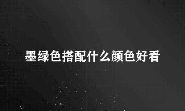 墨绿色搭配什么颜色好看