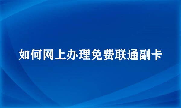 如何网上办理免费联通副卡