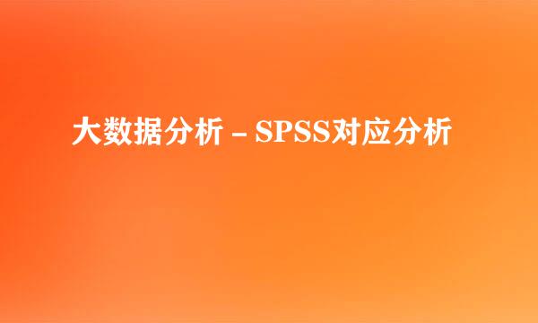 大数据分析－SPSS对应分析