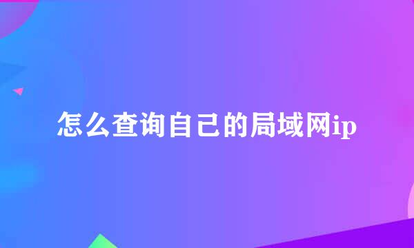 怎么查询自己的局域网ip