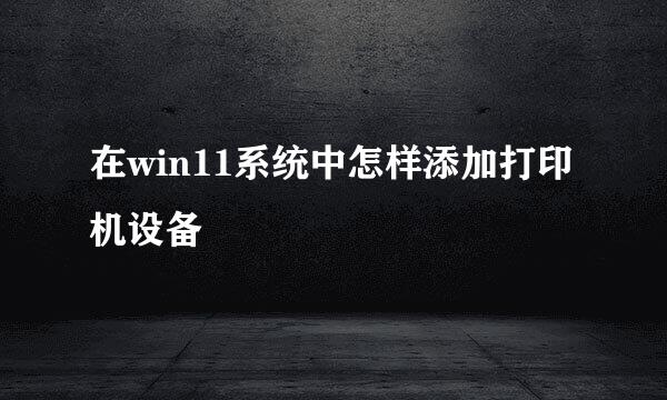 在win11系统中怎样添加打印机设备
