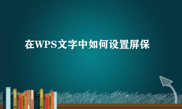 在WPS文字中如何设置屏保