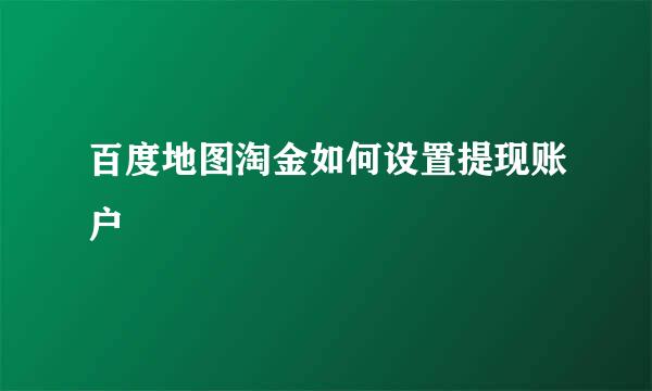 百度地图淘金如何设置提现账户