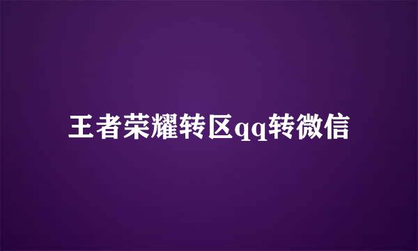 王者荣耀转区qq转微信