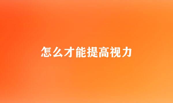 怎么才能提高视力