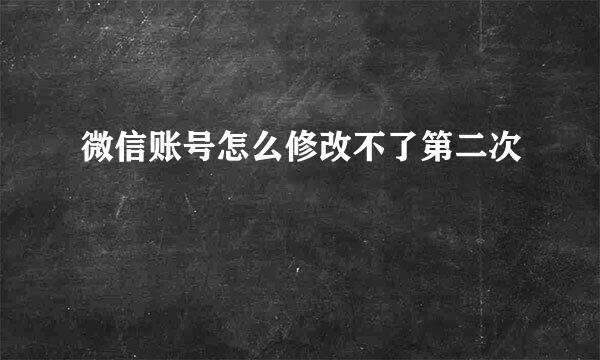 微信账号怎么修改不了第二次