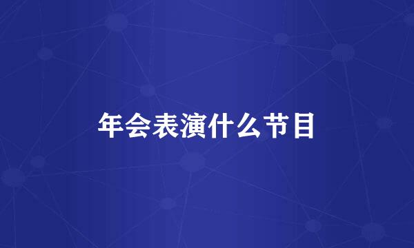 年会表演什么节目