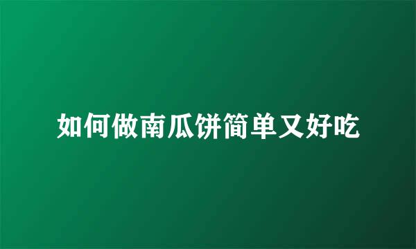 如何做南瓜饼简单又好吃