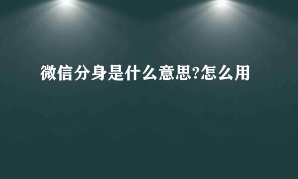 微信分身是什么意思?怎么用